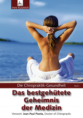 Imre Kusztrich: Die Chiropraktik-Gesundheit: Das bestgehütete Geheimnis der Medizin