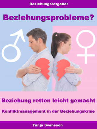 Tanja Svensson: Beziehungsprobleme? – Beziehung retten leicht gemacht – Konfliktmanagement in der Beziehungskrise