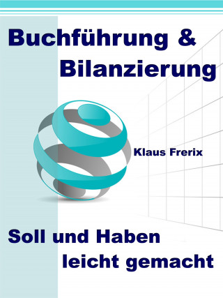 Klaus Frerix: Buchführung & Bilanzierung - Soll und Haben leicht gemacht