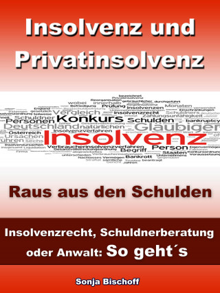 Sonja Bischoff: Insolvenz und Privatinsolvenz - Insolvenzrecht, Schuldnerberatung oder Anwalt: So geht´s
