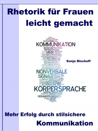 Sonja Bischoff: Rhetorik für Frauen leicht gemacht – Mehr Erfolg durch stilsichere Kommunikation