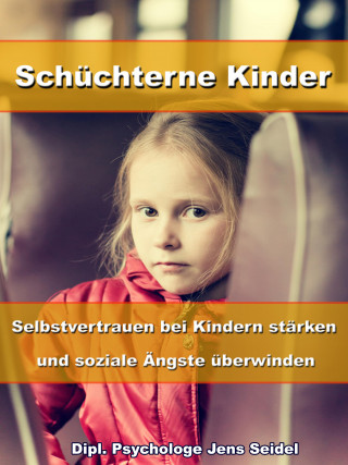 Dipl. Psychologe Jens Seidel: Schüchterne Kinder – Selbstvertrauen bei Kindern stärken und soziale Ängste überwinden