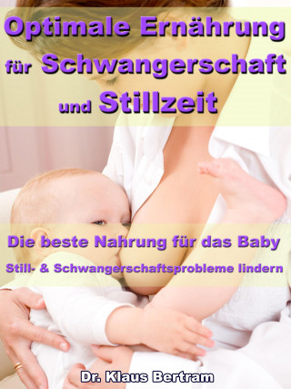 Dr. Klaus Bertram: Optimale Ernährung für Schwangerschaft und Stillzeit – Die beste Nahrung für das Baby