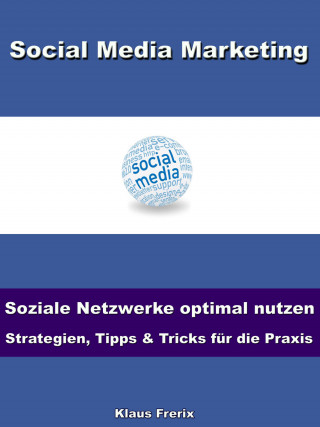 Klaus Frerix: Social Media Marketing – Soziale Netzwerke optimal nutzen -Strategien, Tipps & Tricks für die Praxis