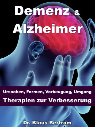 Dr. Klaus Bertram: Demenz & Alzheimer – Ursachen, Formen, Vorbeugung, Umgang, Therapien zur Verbesserung