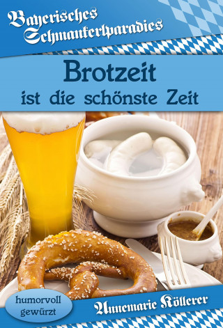 Annemarie Köllerer: Brotzeit ist die schönste Zeit