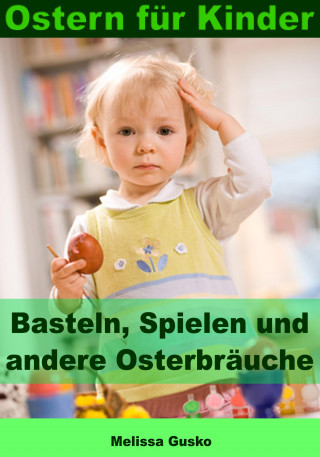 Melissa Gusko: Ostern für Kinder - Basteln, Spielen und andere Osterbräuche