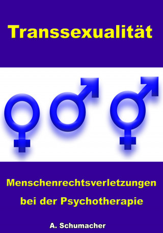 A. Schuhmacher: Transsexualität - Menschenrechtsverletzungen bei der Psychotherapie