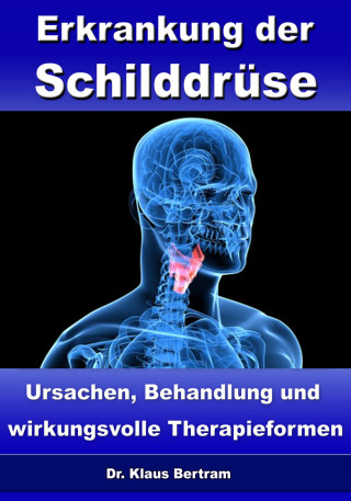Dr. Klaus Bertram: Erkrankung der Schilddrüse – Ursachen, Behandlung und wirkungsvolle Therapieformen