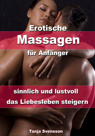 Tanja Svensson: Erotische Massagen für Anfänger - sinnlich und lustvoll das Liebesleben steigern