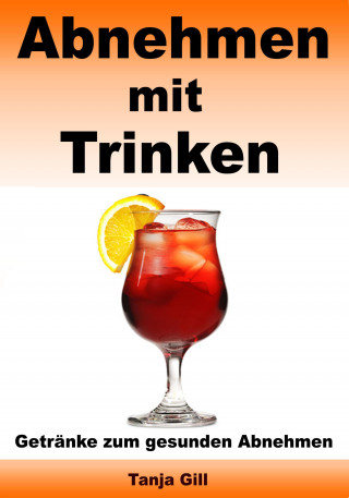 Tanja Gill: Abnehmen mit Trinken - Getränke zum gesunden Abnehmen