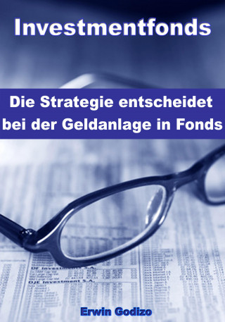 Erwin Godizo: Investmentfonds – Die Strategie entscheidet bei der Geldanlage in Fonds