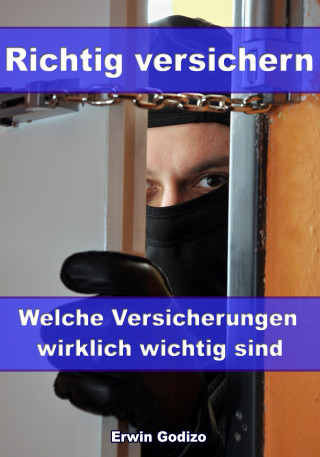Erwin Godizo: Richtig versichern - Welche Versicherungen wirklich wichtig sind