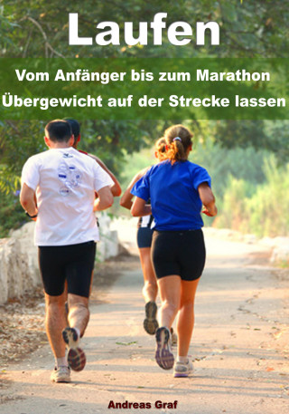 Andreas Graf: Laufen - Vom Anfänger bis zum Marathon - Übergewicht auf der Strecke lassen