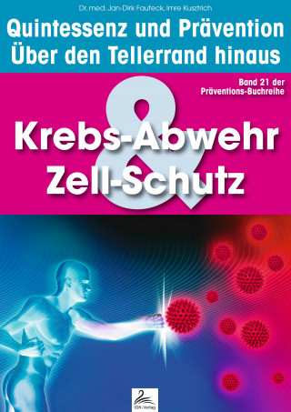 Imre Kusztrich, Dr. med. Jan-Dirk Fauteck: Krebs-Abwehr & Zell-Schutz: Quintessenz und Prävention