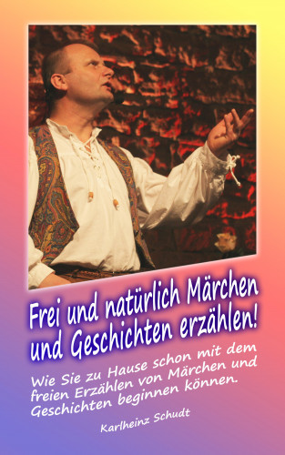 Karlheinz Schudt: Frei und natürlich Märchen und Geschichten erzählen