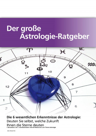 Manuel Hinz: Der große Astrologie-Ratgeber - Die 6 wesentlichen Erkenntnisse der Astrologie