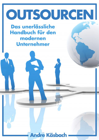 Andre Käsbach: Outsourcen - Das unerlässliche Handbuch für den modernen Unternehmer