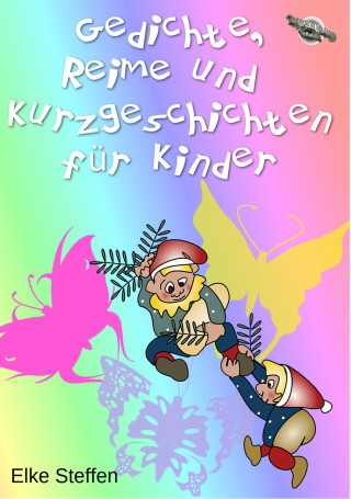 Elke Steffen: Gedichte, Reime und Kurzgeschichten für Kinder