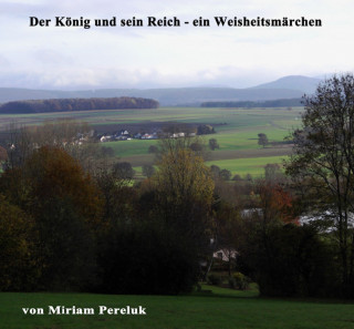 Miriam Pereluk: Der König und sein Reich - ein Weisheitsmärchen