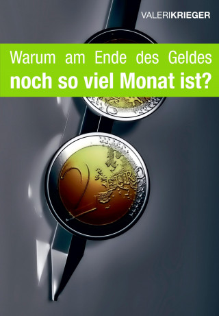 Valeri Krieger: Warum am Ende des Geldes so viel Monat ist?