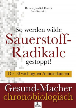 Imre Kusztrich, Dr. med. Jan-Dirk Fauteck: So werden wilde Sauerstoff-Radikale gestoppt!