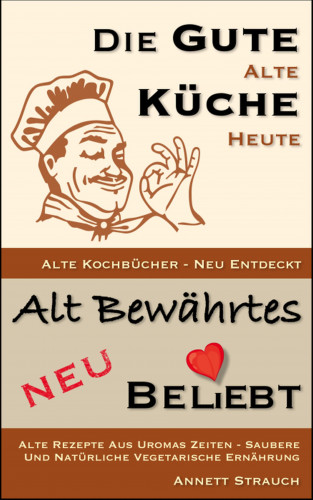 Annett Strauch: Die gute alte Küche heute - Alte Kochbücher neu entdeckt