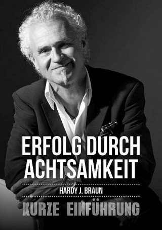 Hardy J. Braun: Erfolg durch Achtsamkeit