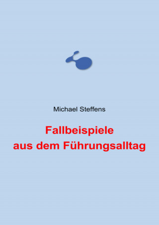 Michael Steffens: Fallbeispiele aus dem Führungsalltag