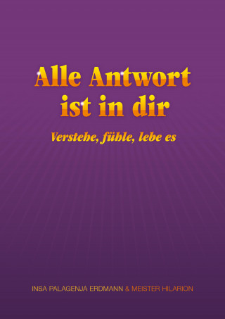 Insa Palagenja Erdmann: Alle Antwort ist in dir - verstehe, fühle, lebe es