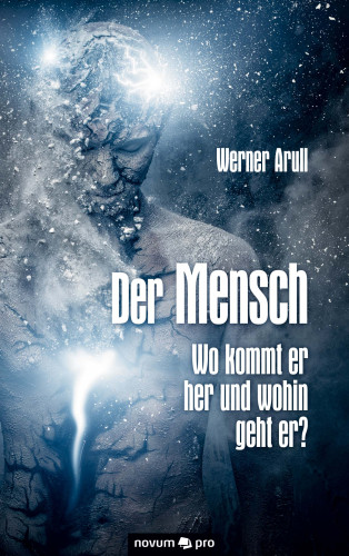 Werner Arull: Der Mensch - Wo kommt er her und wohin geht er?