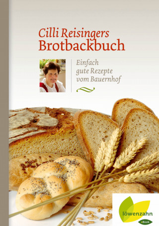 Cäcilia Reisinger: Cilli Reisingers Brotbackbuch