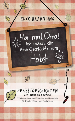 Elke Bräunling: Hör mal, Oma! Ich erzähle Dir eine Geschichte vom Herbst: Herbstgeschichten