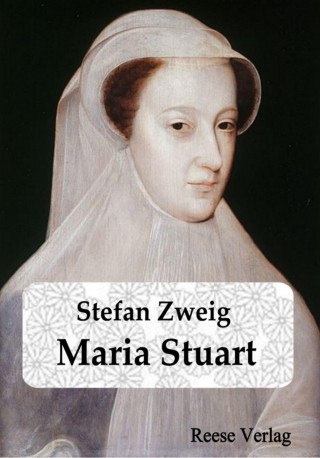 Stefan Zweig: Maria Stuart