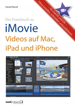 Daniel Mandl: Praxisbuch zu iMovie - Videos auf Mac, iPad und iPhone / für macOS und iOS