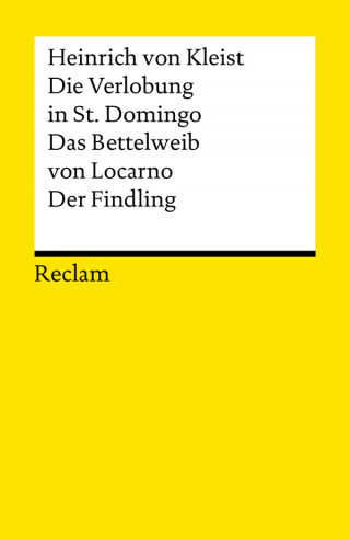 Heinrich von Kleist: Die Verlobung in St. Domingo. Das Bettelweib von Locarno. Der Findling