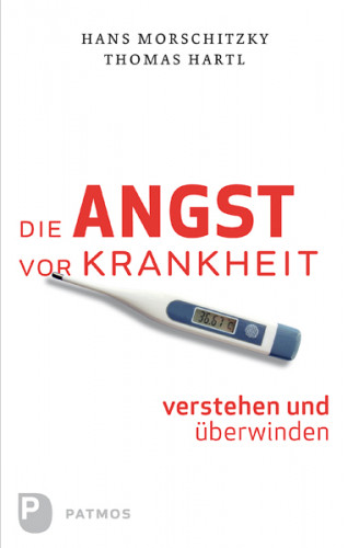 Hans Morschitzky, Thomas Hartl: Die Angst vor Krankheit verstehen und überwinden