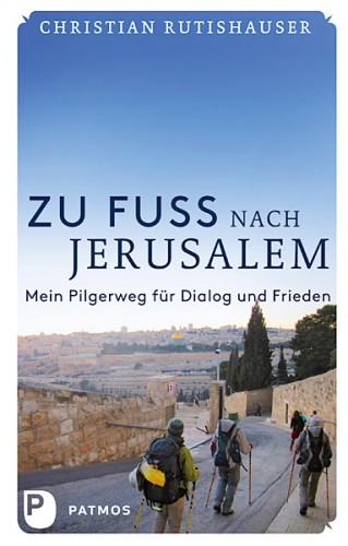 Christian Rutishauser: Zu Fuß nach Jerusalem