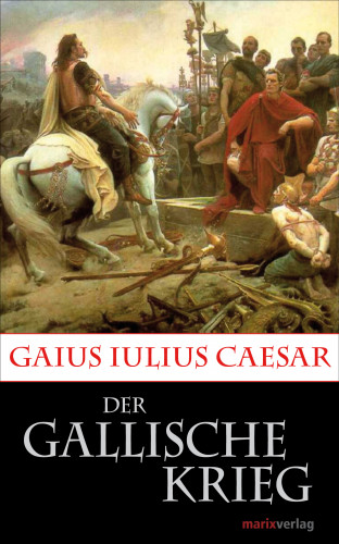 Gaius Iulius Caesar: Der Gallische Krieg