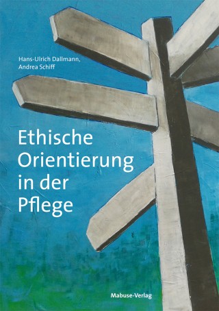 Hans-Ulrich Dallmann, Andrea Schiff: Ethische Orientierung in der Pflege