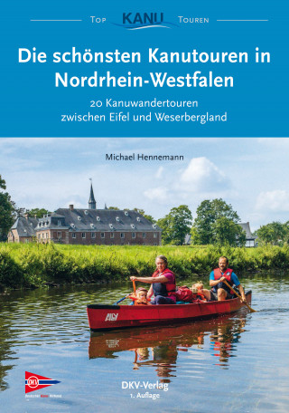 Michael Hennemann: Die schönsten Kanutouren in Nordrhein-Westfalen