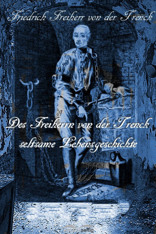 Friedrich von der Trenck: Des Freiherrn von der Trenck seltsame Lebensgeschichte