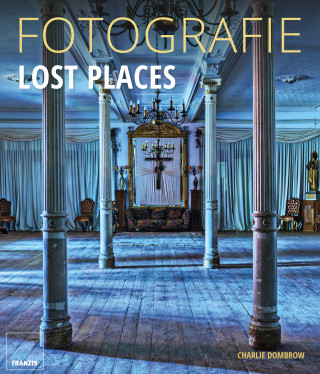 Charlie Dombrow: Fotografie Lost Places