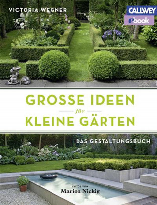 Victoria Wegner: Große Ideen für kleine Gärten