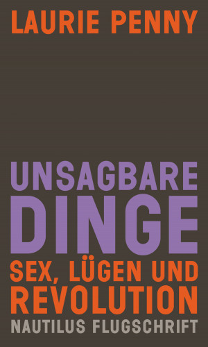 Laurie Penny: Unsagbare Dinge. Sex Lügen und Revolution