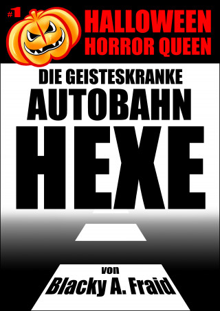 Blacky A. Fraid: Halloween Horror Queen 1 - Die geisteskranke Autobahn-Hexe