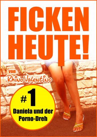 Rhino Valentino: Ficken heute! 1 Daniela und der Porno-Dreh