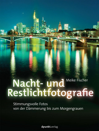 Meike Fischer: Nacht- und Restlichtfotografie