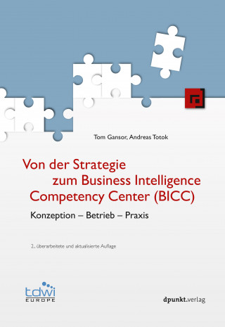 Tom Gansor, Andreas Totok: Von der Strategie zum Business Intelligence Competency Center (BICC)