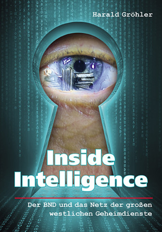 Harald Gröhler: Inside Intelligence - Der BND und das Netz der großen westlichen Geheimdienste